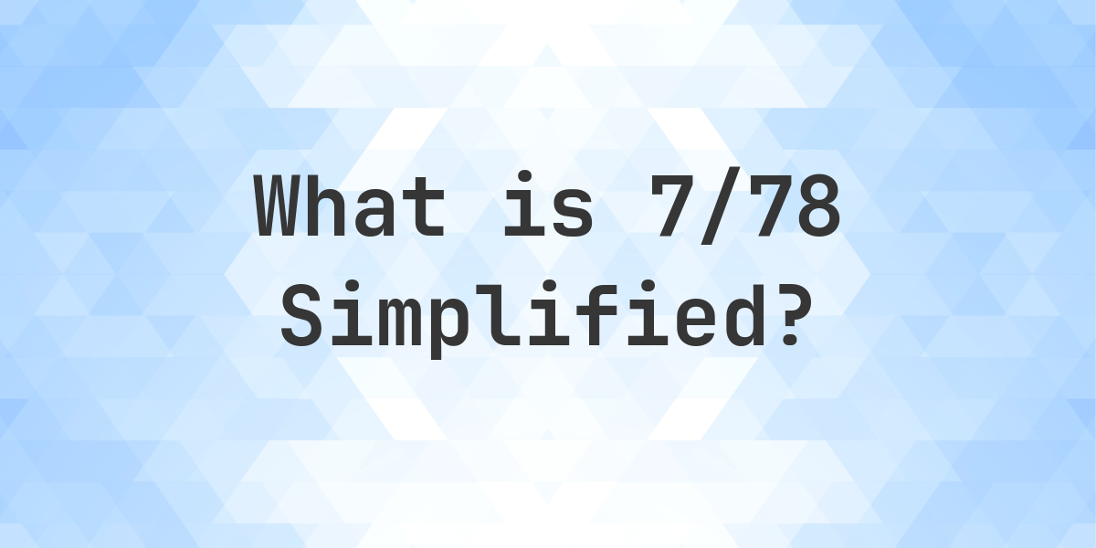 What is 7/78 Simplified to Simplest Form? - Calculatio