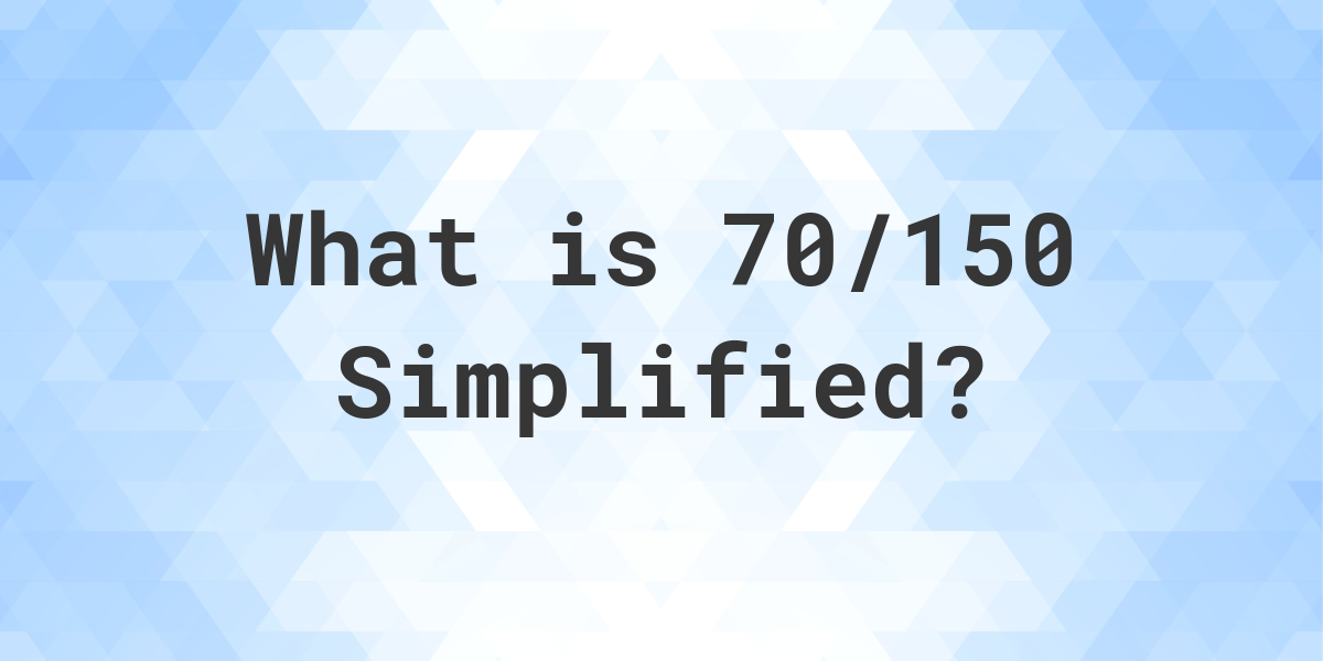 what-is-70-150-simplified-to-simplest-form-calculatio