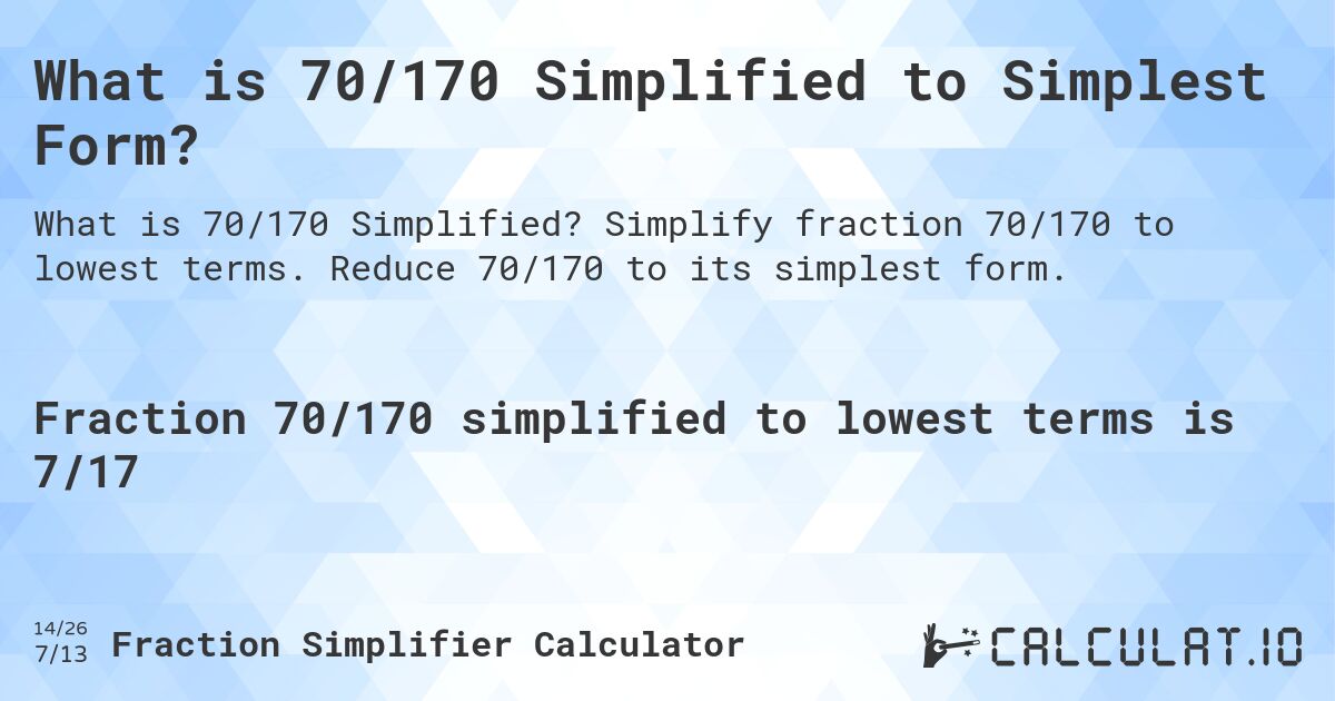 What is 70/170 Simplified to Simplest Form?. Simplify fraction 70/170 to lowest terms. Reduce 70/170 to its simplest form.
