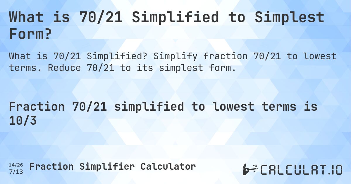 What is 70/21 Simplified to Simplest Form?. Simplify fraction 70/21 to lowest terms. Reduce 70/21 to its simplest form.