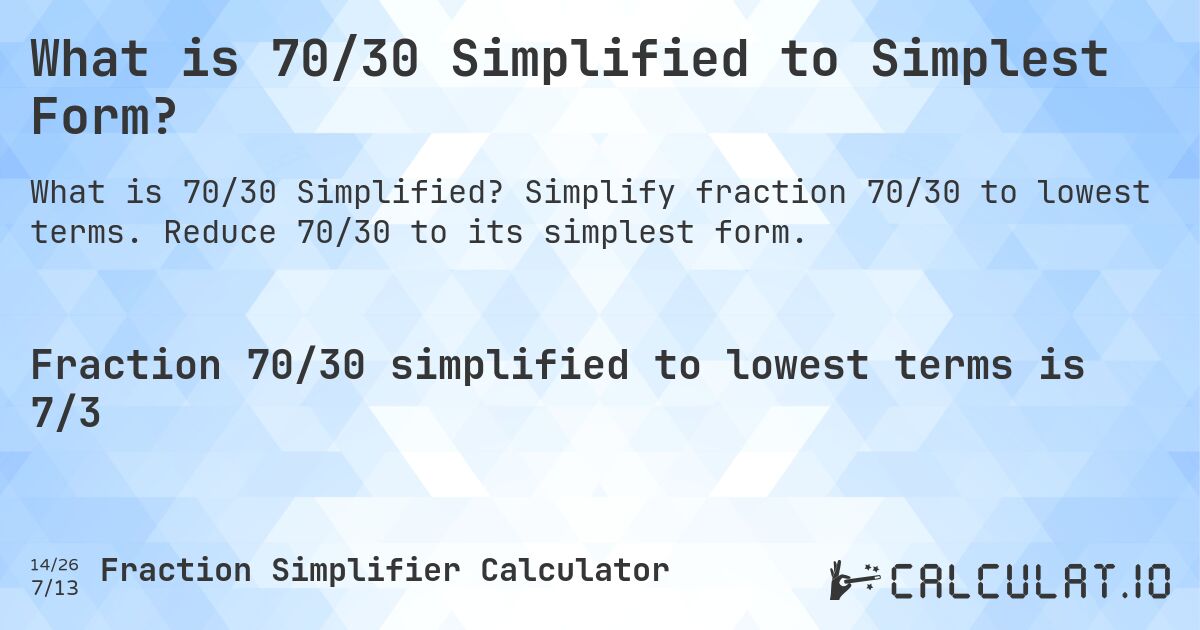 What is 70/30 Simplified to Simplest Form?. Simplify fraction 70/30 to lowest terms. Reduce 70/30 to its simplest form.