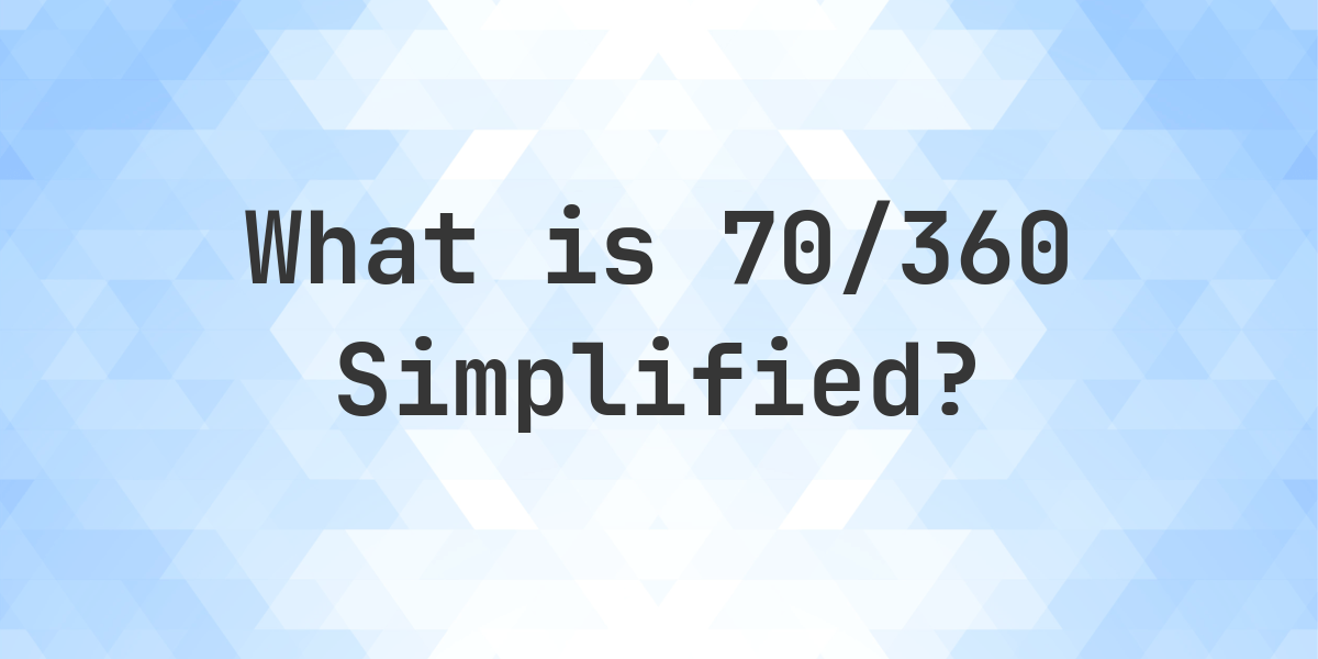 What is 70/360 Simplified to Simplest Form? - Calculatio