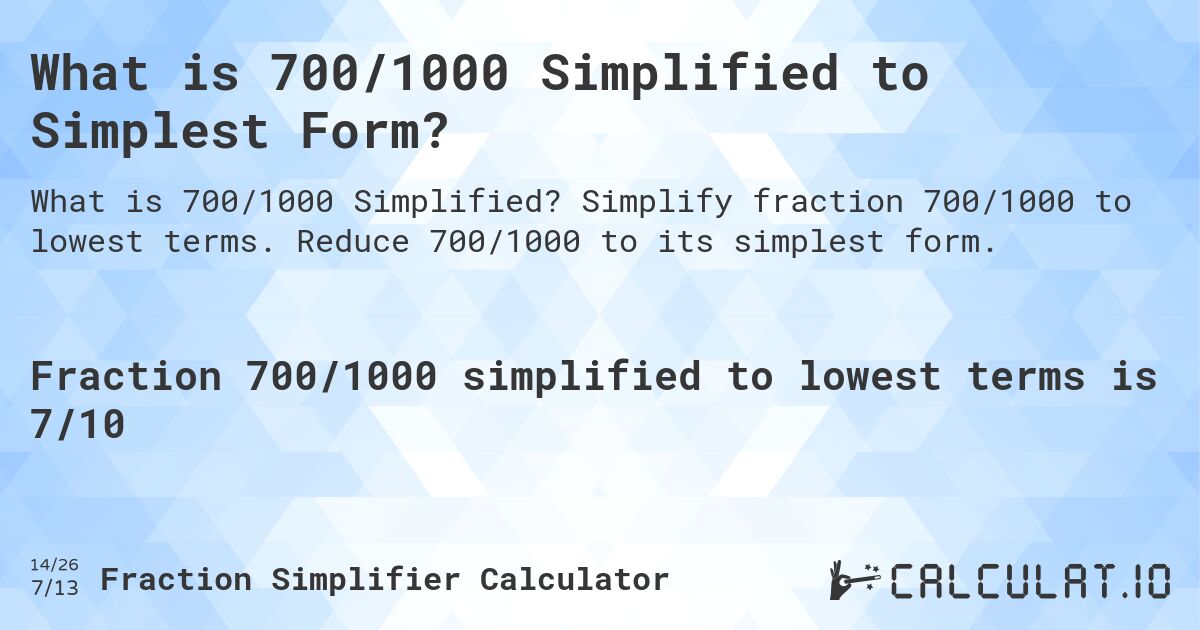 What is 700/1000 Simplified to Simplest Form?. Simplify fraction 700/1000 to lowest terms. Reduce 700/1000 to its simplest form.