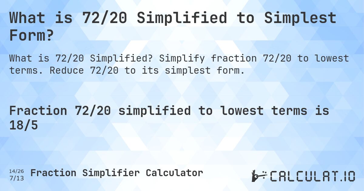 What is 72/20 Simplified to Simplest Form?. Simplify fraction 72/20 to lowest terms. Reduce 72/20 to its simplest form.