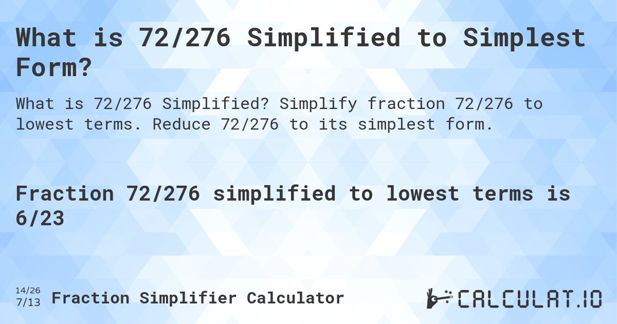 What is 72/276 Simplified to Simplest Form?. Simplify fraction 72/276 to lowest terms. Reduce 72/276 to its simplest form.