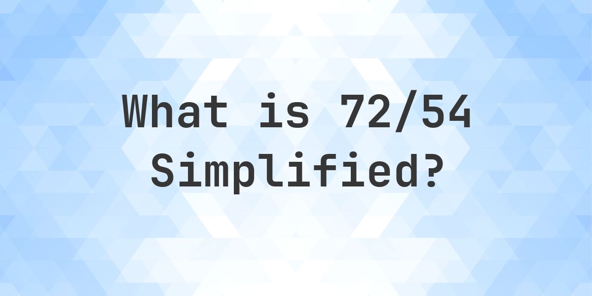 What is 72/54 Simplified to Simplest Form? - Calculatio