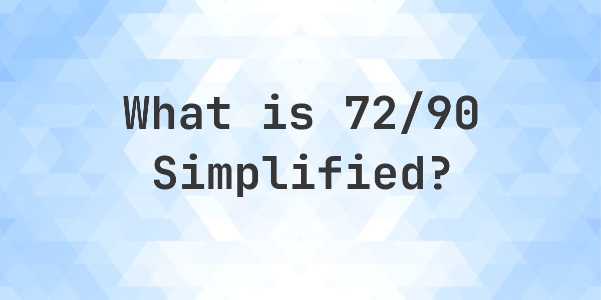What is 72/90 Simplified to Simplest Form? - Calculatio