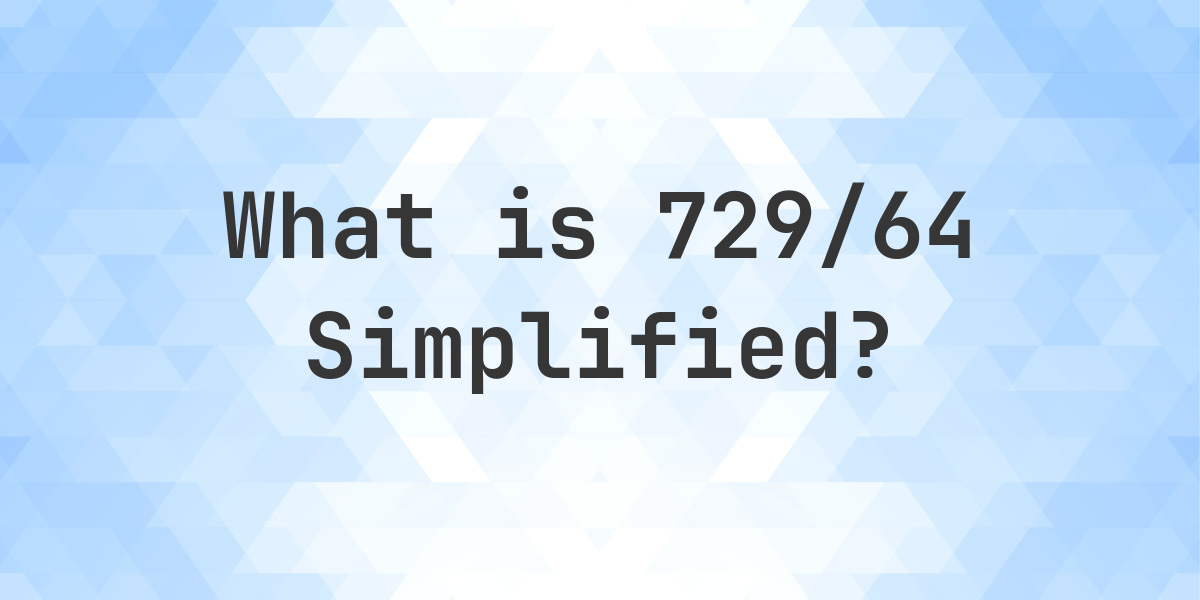 What is 729/64 Simplified to Simplest Form? - Calculatio