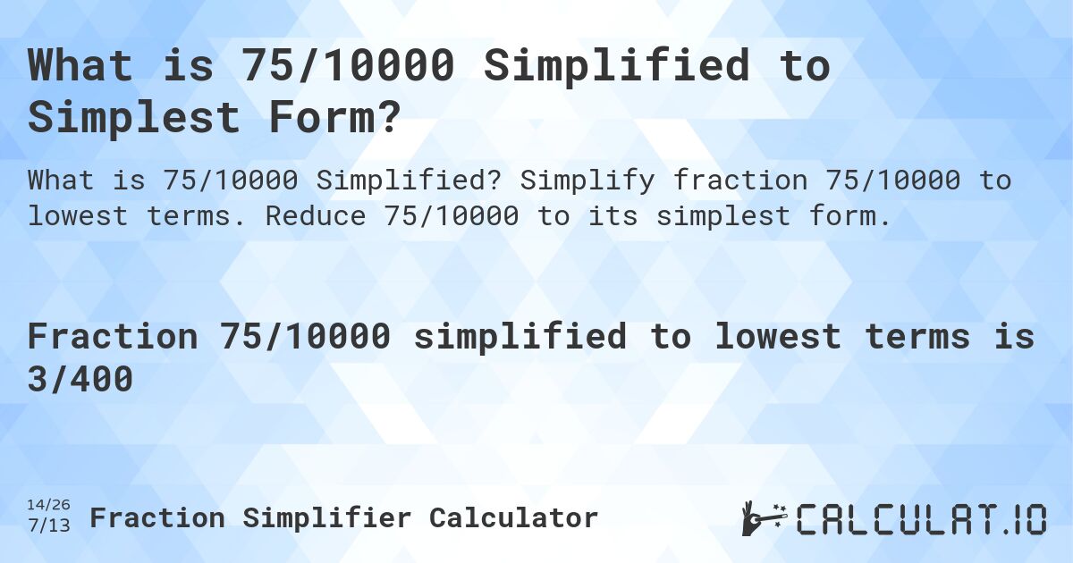 What is 75/10000 Simplified to Simplest Form?. Simplify fraction 75/10000 to lowest terms. Reduce 75/10000 to its simplest form.