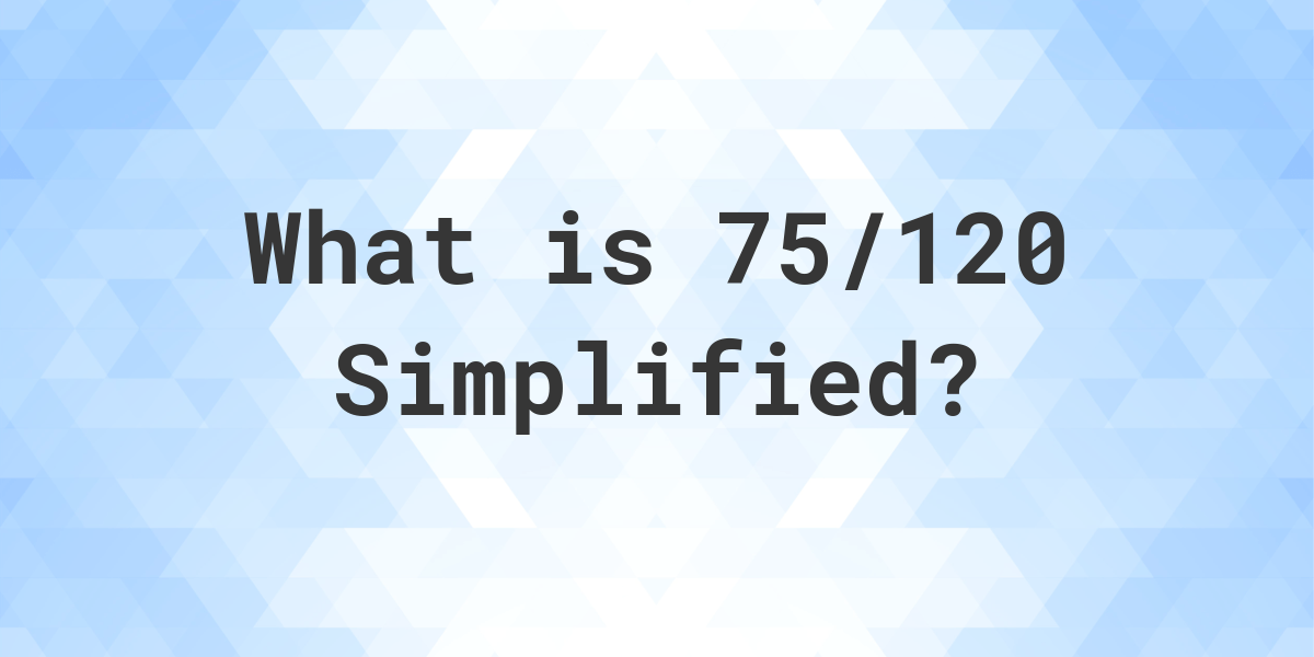 what-is-75-120-simplified-to-simplest-form-calculatio