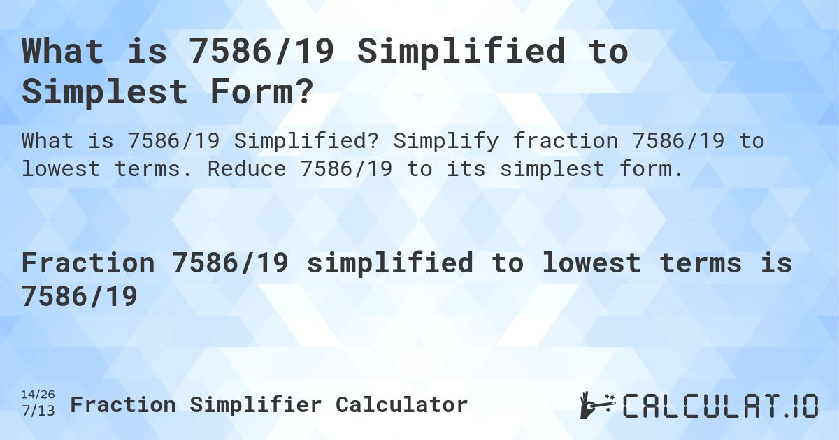 What is 7586/19 Simplified to Simplest Form?. Simplify fraction 7586/19 to lowest terms. Reduce 7586/19 to its simplest form.