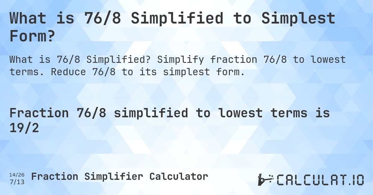 What is 76/8 Simplified to Simplest Form?. Simplify fraction 76/8 to lowest terms. Reduce 76/8 to its simplest form.