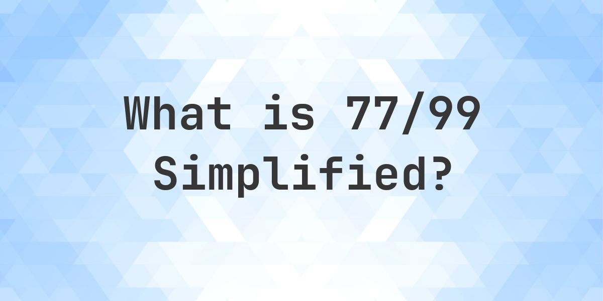 What is 77/99 Simplified to Simplest Form? - Calculatio