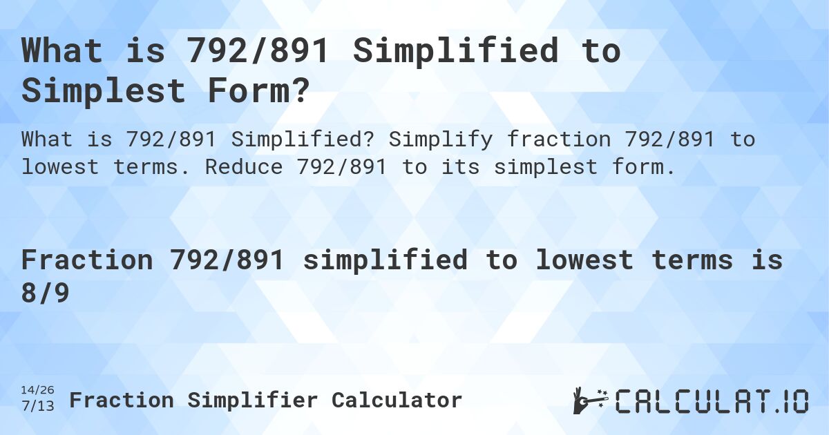 What is 792/891 Simplified to Simplest Form?. Simplify fraction 792/891 to lowest terms. Reduce 792/891 to its simplest form.
