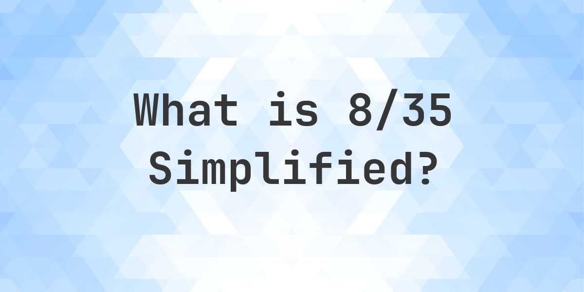 What is 8/35 Simplified to Simplest Form? - Calculatio