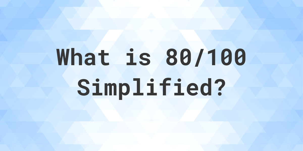 what-is-80-100-simplified-to-simplest-form-calculatio