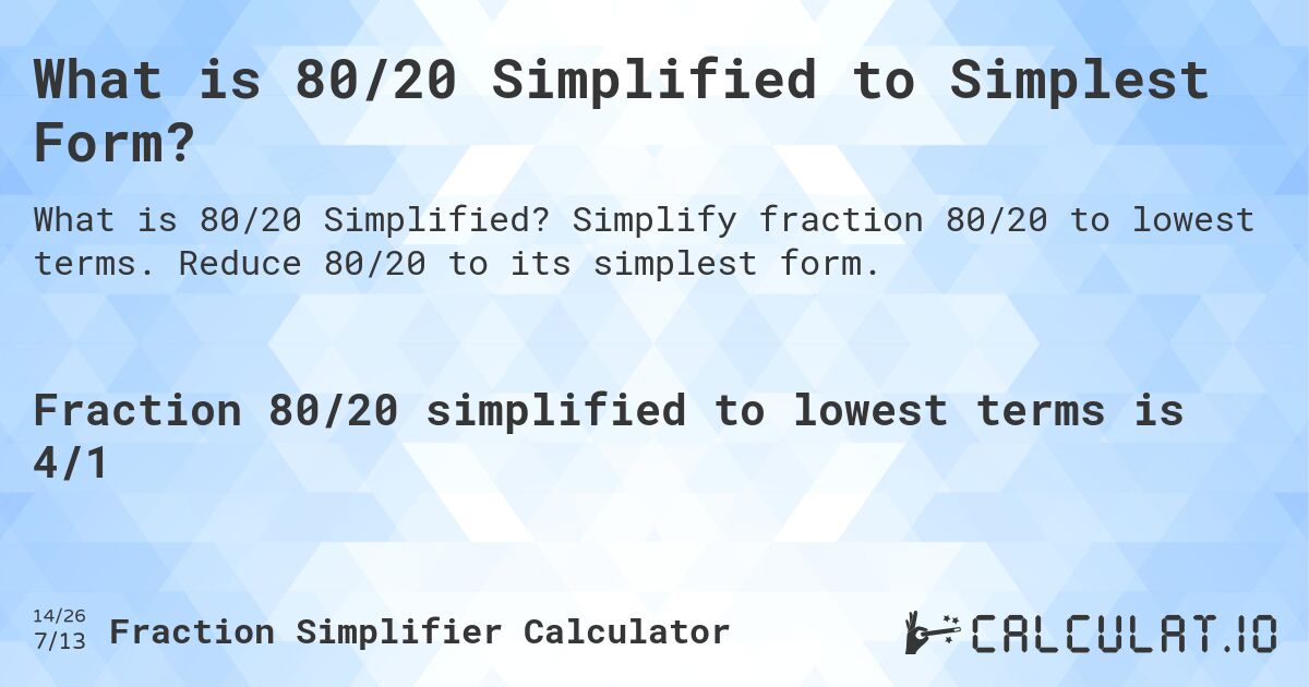 What is 80/20 Simplified to Simplest Form?. Simplify fraction 80/20 to lowest terms. Reduce 80/20 to its simplest form.