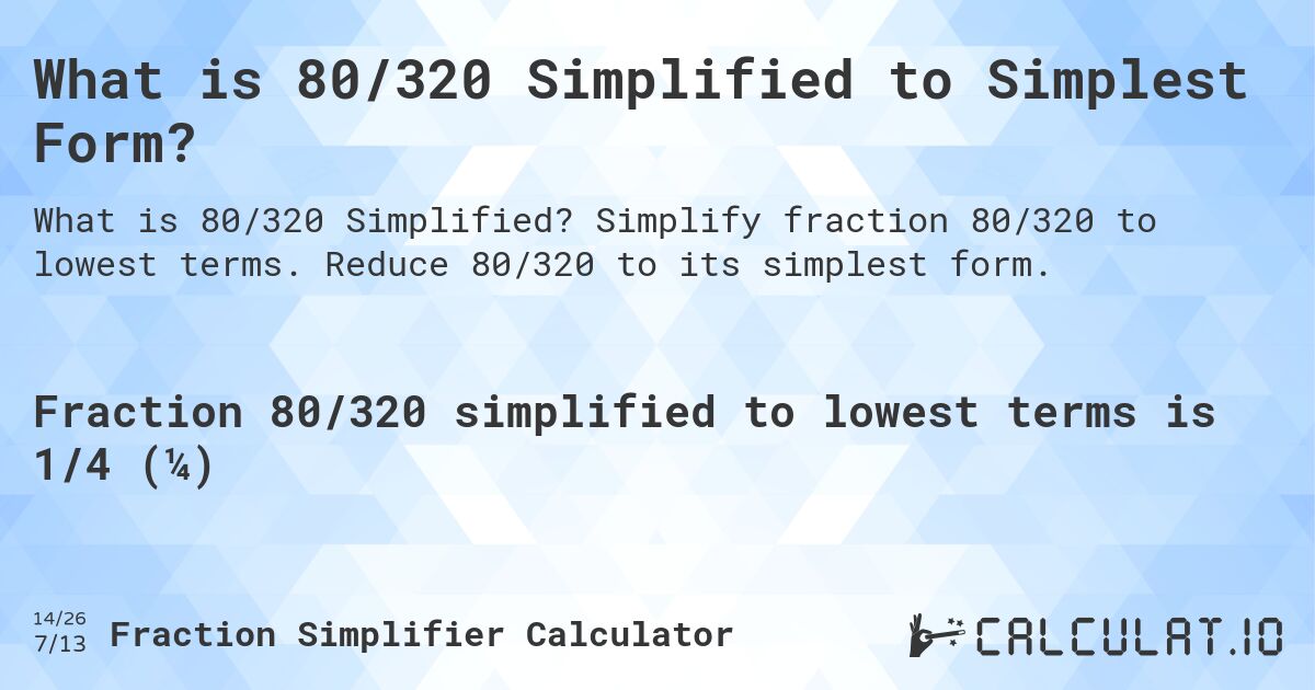 What is 80/320 Simplified to Simplest Form?. Simplify fraction 80/320 to lowest terms. Reduce 80/320 to its simplest form.