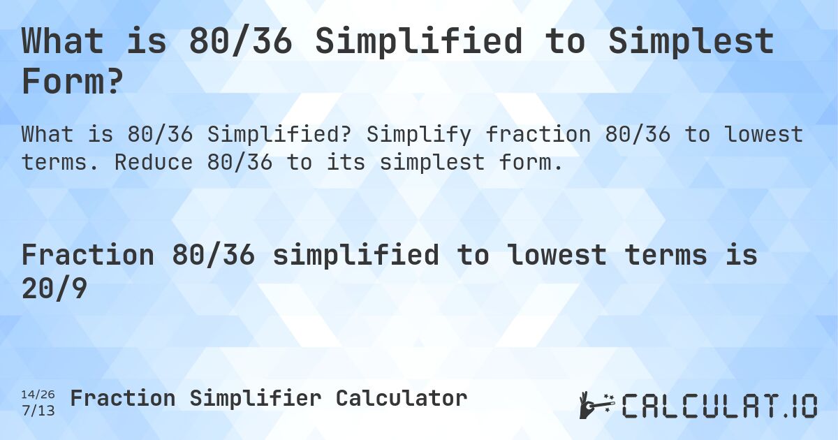 What is 80/36 Simplified to Simplest Form?. Simplify fraction 80/36 to lowest terms. Reduce 80/36 to its simplest form.