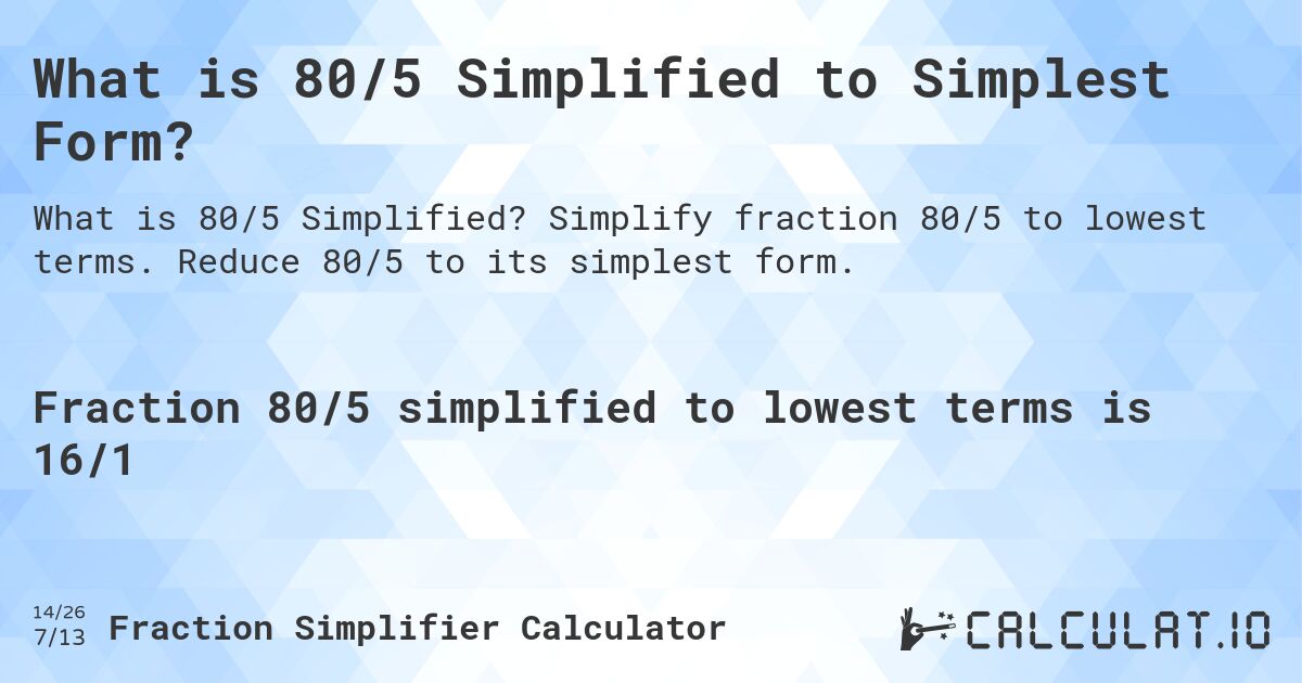 What is 80/5 Simplified to Simplest Form?. Simplify fraction 80/5 to lowest terms. Reduce 80/5 to its simplest form.