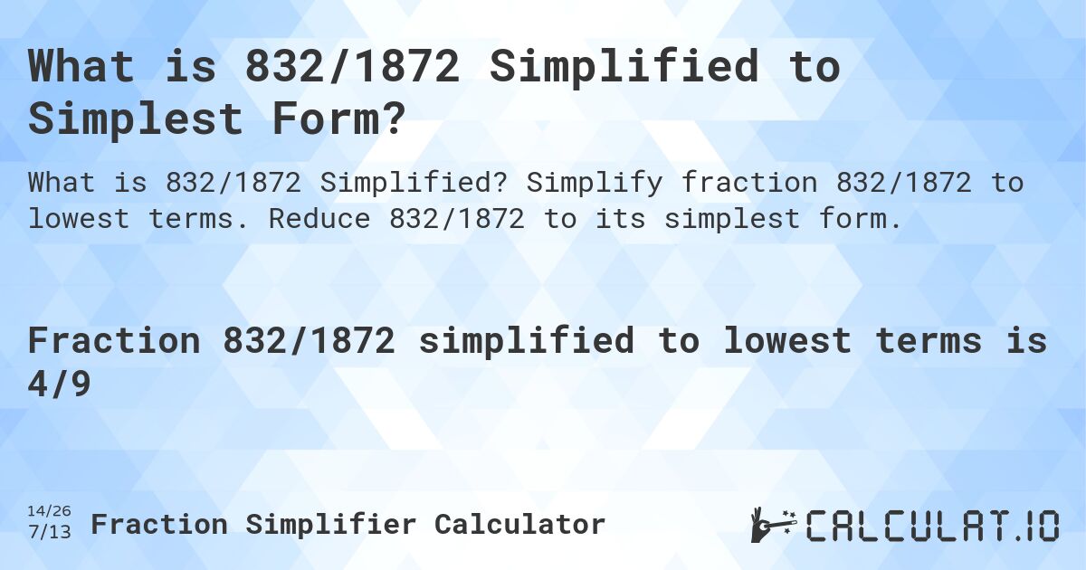 What is 832/1872 Simplified to Simplest Form?. Simplify fraction 832/1872 to lowest terms. Reduce 832/1872 to its simplest form.