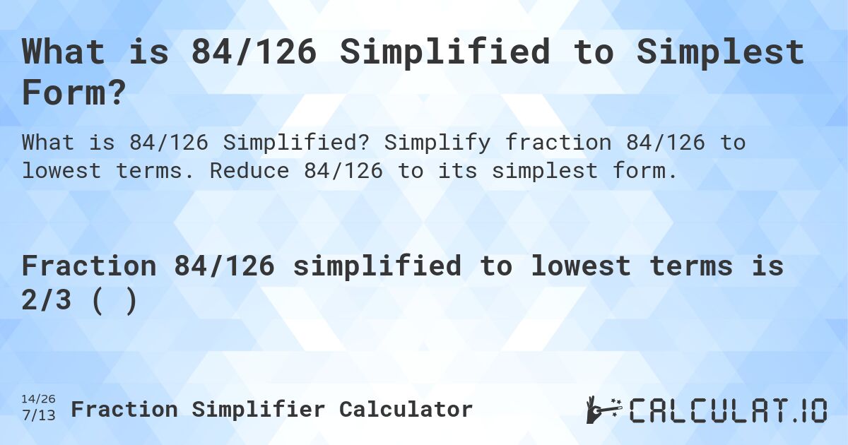 What is 84/126 Simplified to Simplest Form?. Simplify fraction 84/126 to lowest terms. Reduce 84/126 to its simplest form.