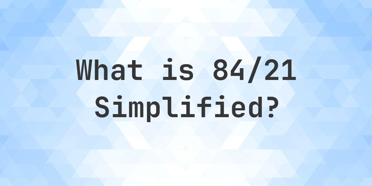 What is 84/21 Simplified to Simplest Form? - Calculatio