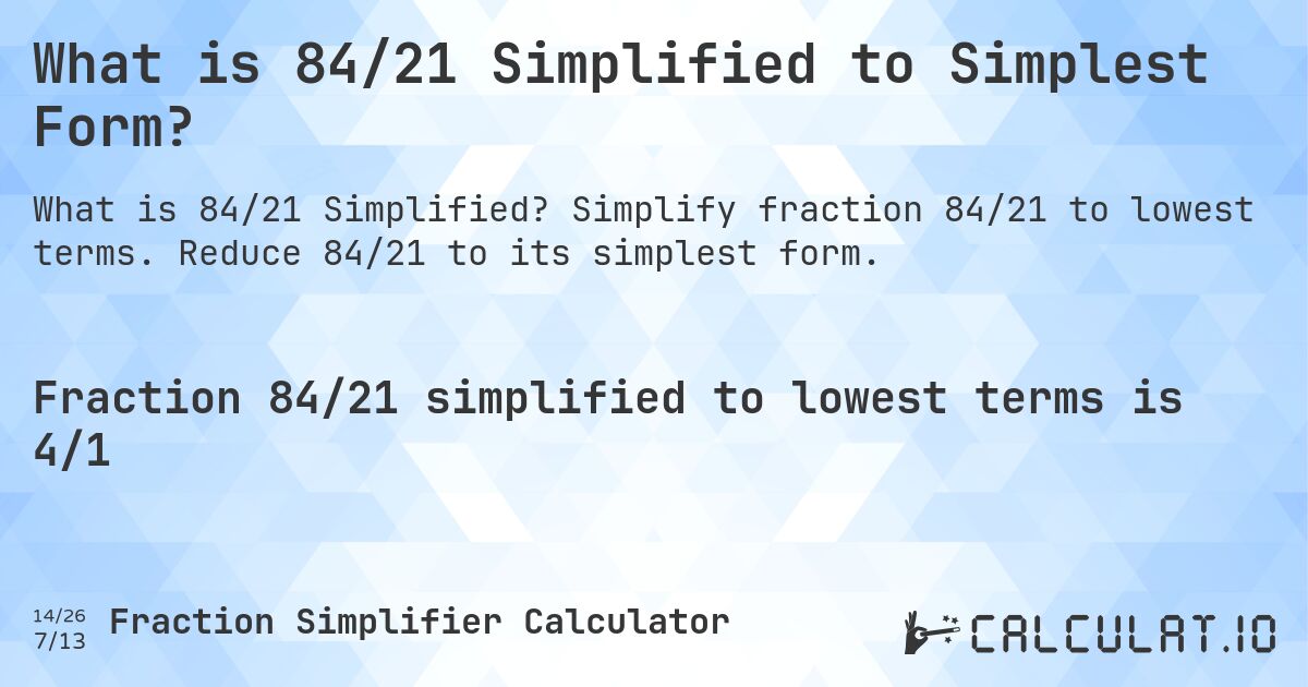 What is 84/21 Simplified to Simplest Form?. Simplify fraction 84/21 to lowest terms. Reduce 84/21 to its simplest form.