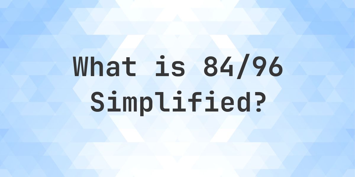 What is 84/96 Simplified to Simplest Form? - Calculatio