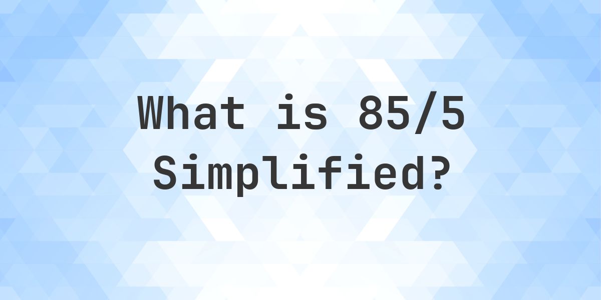 What is 85/5 Simplified to Simplest Form? - Calculatio