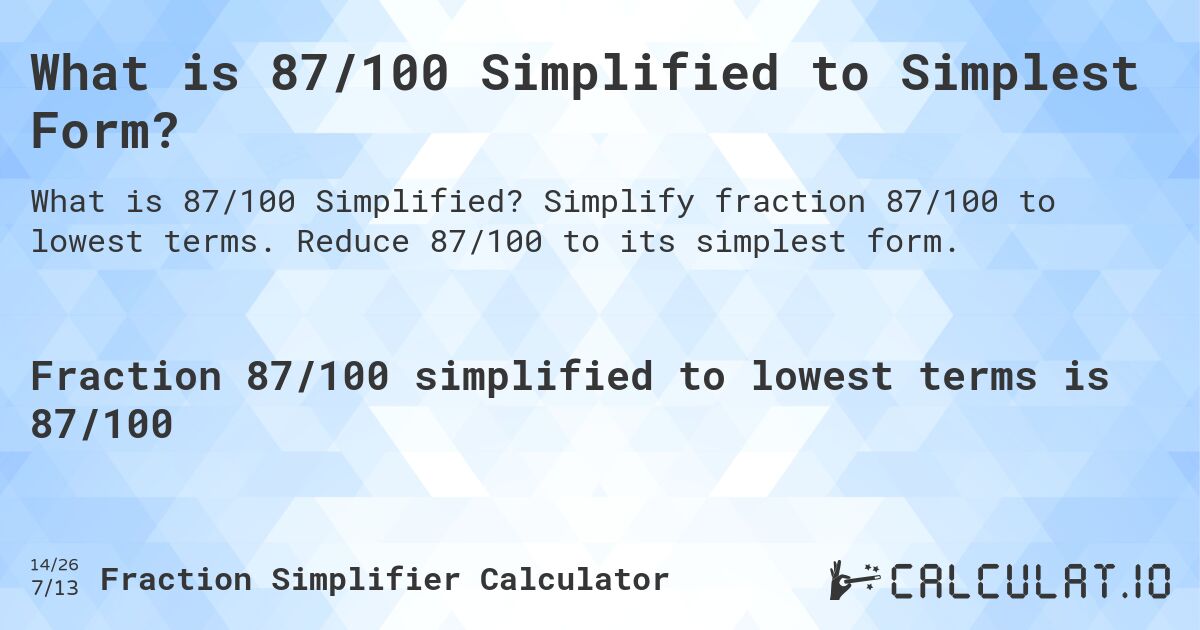 What is 87/100 Simplified to Simplest Form?. Simplify fraction 87/100 to lowest terms. Reduce 87/100 to its simplest form.