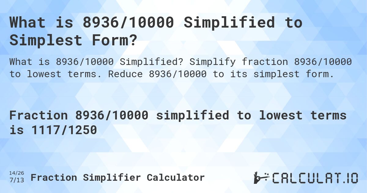 What is 8936/10000 Simplified to Simplest Form?. Simplify fraction 8936/10000 to lowest terms. Reduce 8936/10000 to its simplest form.