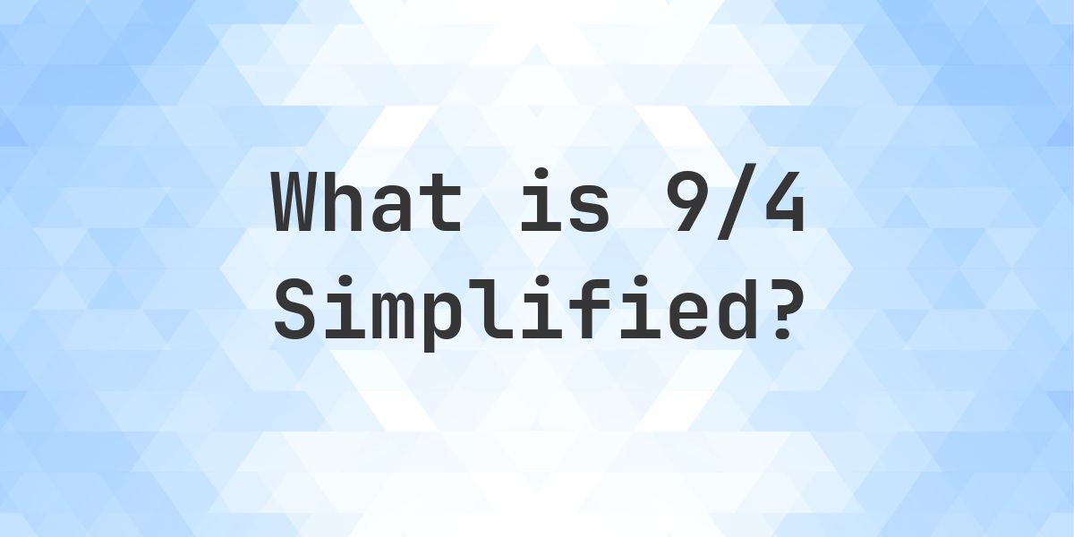 What is 9/4 Simplified to Simplest Form? - Calculatio