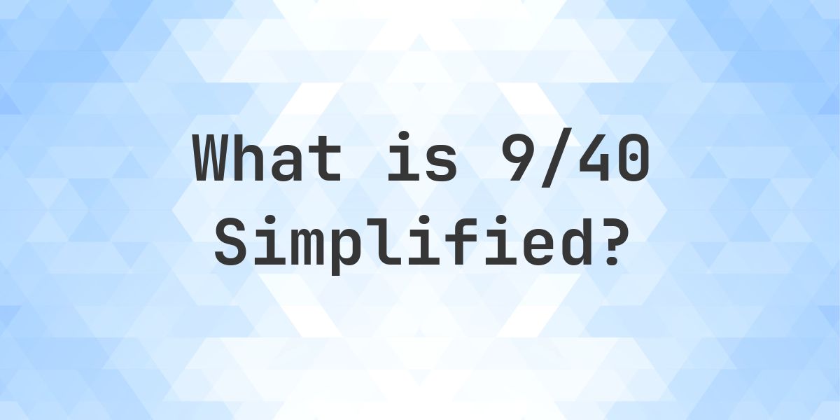 What is 9/40 Simplified to Simplest Form? - Calculatio