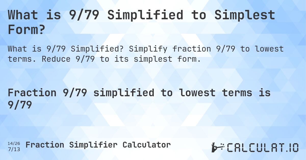 What is 9/79 Simplified to Simplest Form?. Simplify fraction 9/79 to lowest terms. Reduce 9/79 to its simplest form.