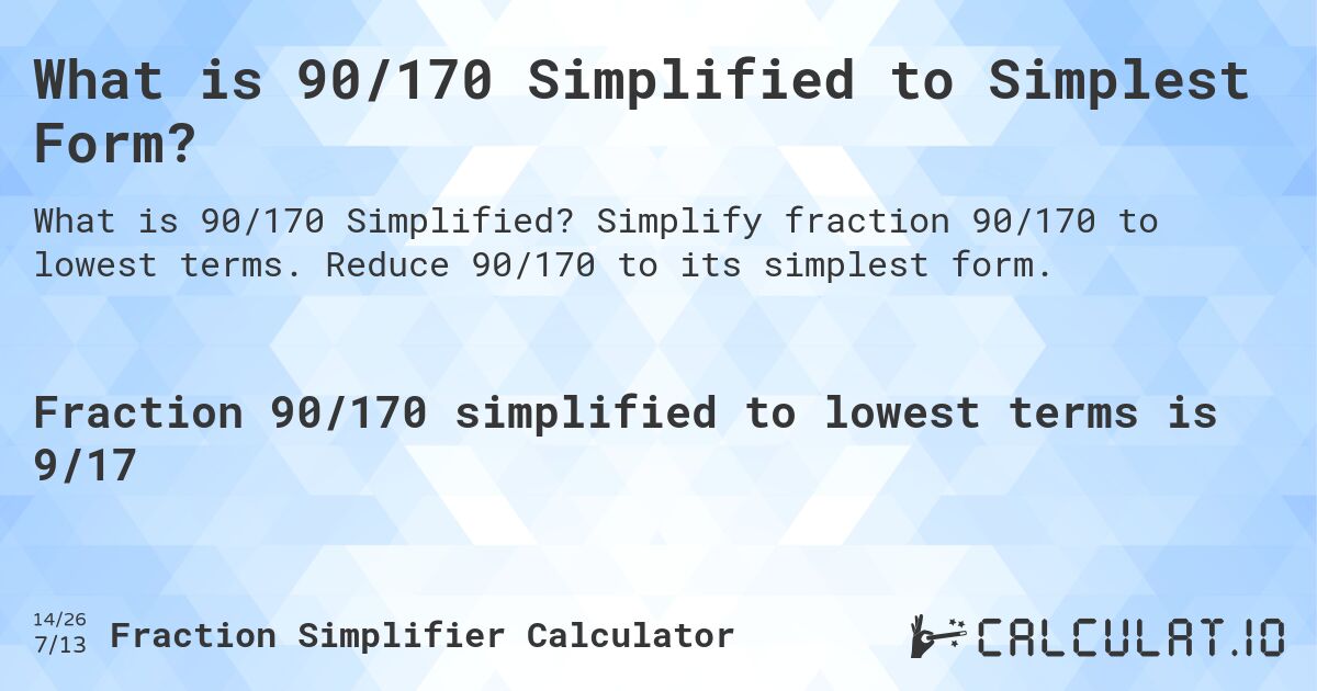 What is 90/170 Simplified to Simplest Form?. Simplify fraction 90/170 to lowest terms. Reduce 90/170 to its simplest form.