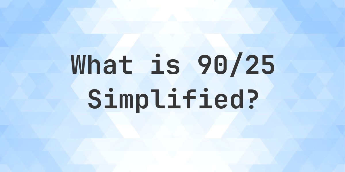 What is 90/25 Simplified to Simplest Form? - Calculatio
