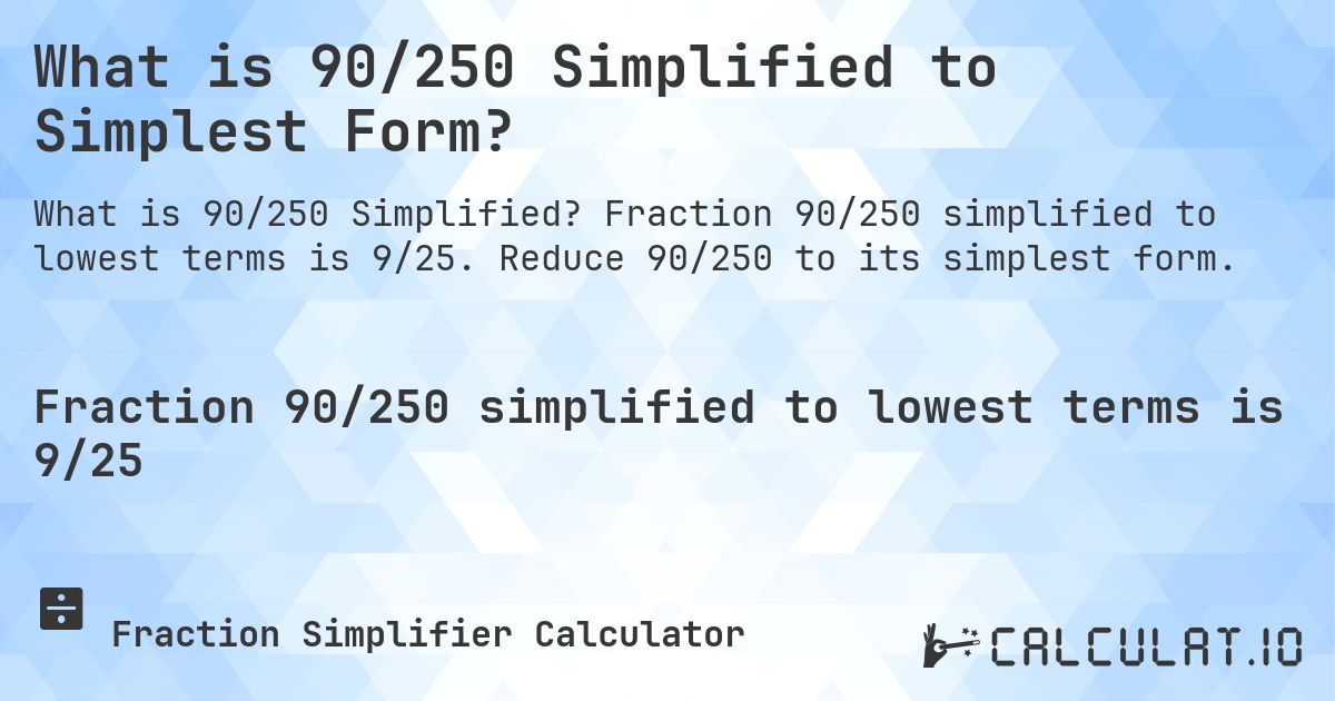 What is 90/250 Simplified to Simplest Form?. Fraction 90/250 simplified to lowest terms is 9/25. Reduce 90/250 to its simplest form.
