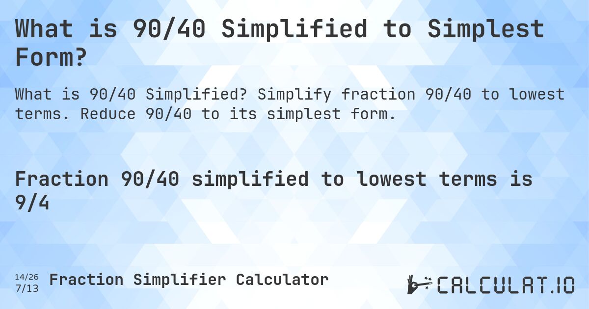 What is 90/40 Simplified to Simplest Form?. Simplify fraction 90/40 to lowest terms. Reduce 90/40 to its simplest form.