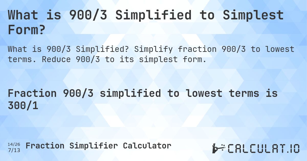 What is 900/3 Simplified to Simplest Form?. Simplify fraction 900/3 to lowest terms. Reduce 900/3 to its simplest form.