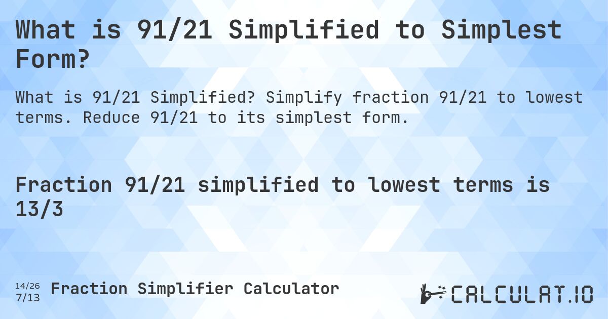 What is 91/21 Simplified to Simplest Form?. Simplify fraction 91/21 to lowest terms. Reduce 91/21 to its simplest form.