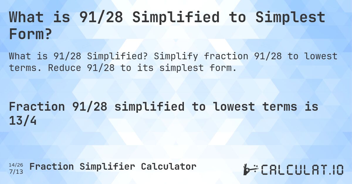 What is 91/28 Simplified to Simplest Form?. Simplify fraction 91/28 to lowest terms. Reduce 91/28 to its simplest form.