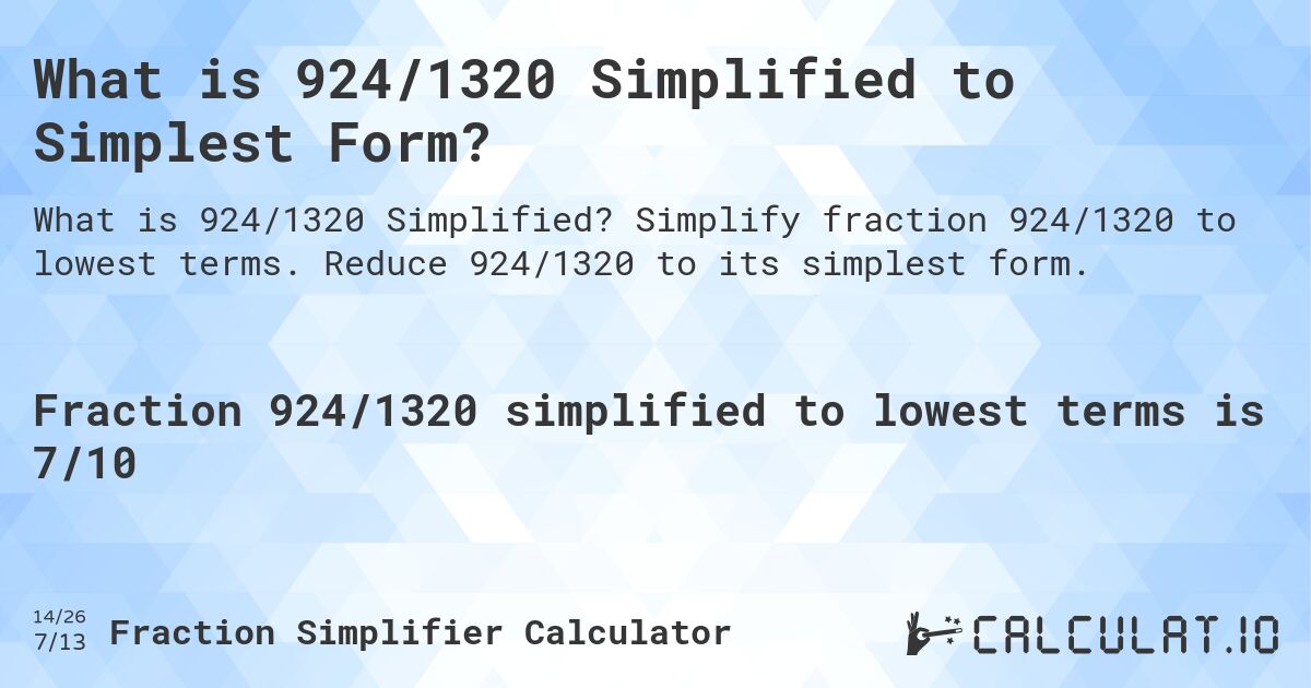 What is 924/1320 Simplified to Simplest Form?. Simplify fraction 924/1320 to lowest terms. Reduce 924/1320 to its simplest form.