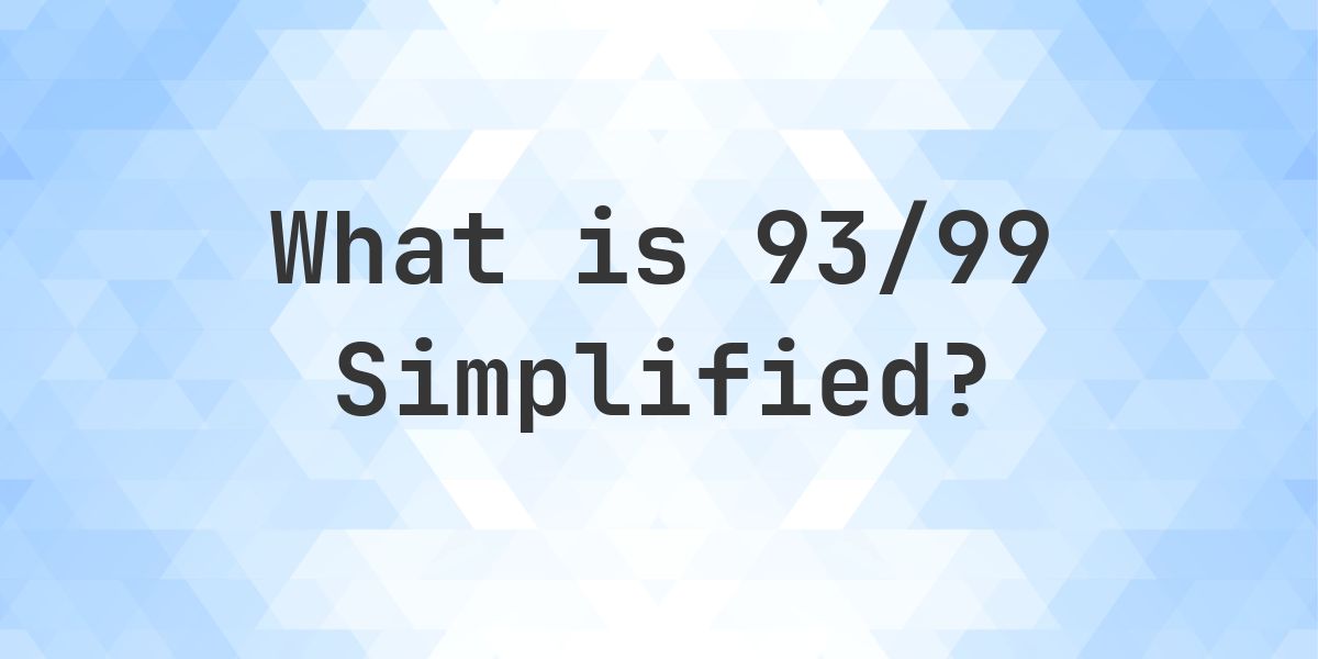 What is 93/99 Simplified to Simplest Form? - Calculatio