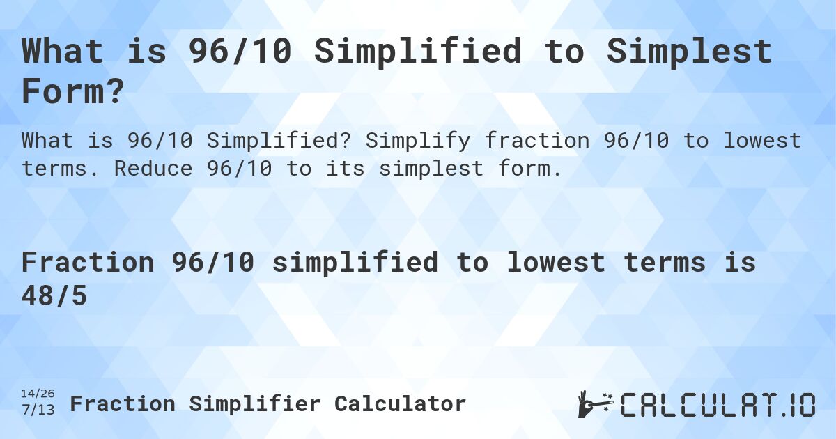 What is 96/10 Simplified to Simplest Form?. Simplify fraction 96/10 to lowest terms. Reduce 96/10 to its simplest form.