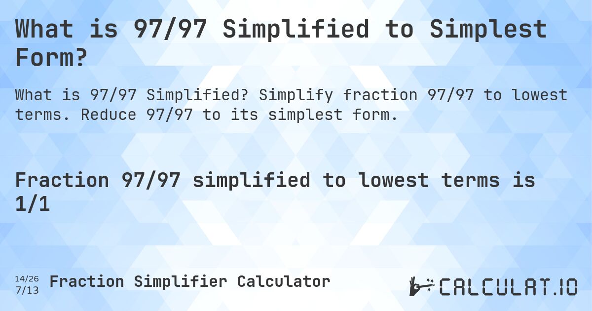 What is 97/97 Simplified to Simplest Form?. Simplify fraction 97/97 to lowest terms. Reduce 97/97 to its simplest form.