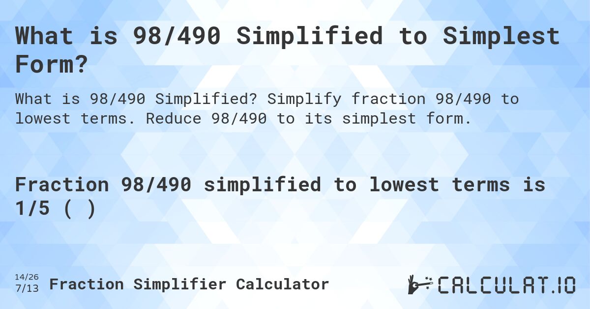 What is 98/490 Simplified to Simplest Form?. Simplify fraction 98/490 to lowest terms. Reduce 98/490 to its simplest form.