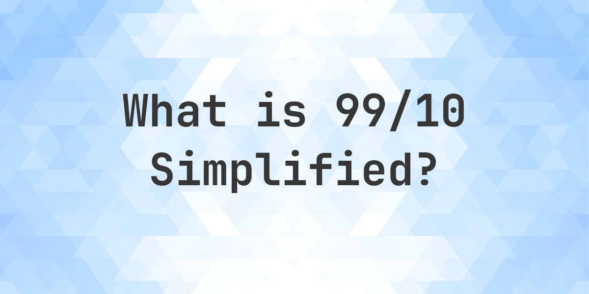 what-is-99-10-simplified-to-simplest-form-calculatio