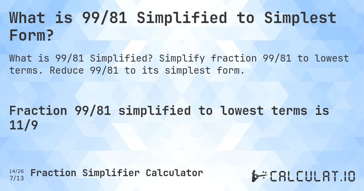 What is 99/81 Simplified to Simplest Form?. Simplify fraction 99/81 to lowest terms. Reduce 99/81 to its simplest form.