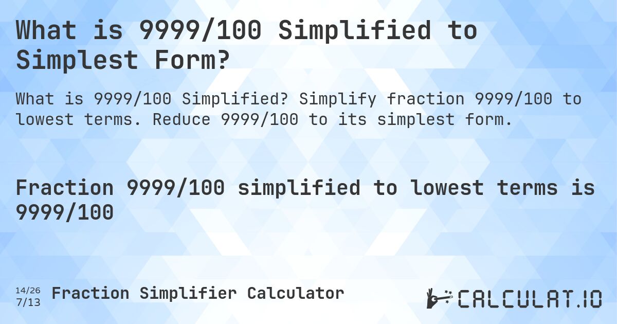 What is 9999/100 Simplified to Simplest Form?. Simplify fraction 9999/100 to lowest terms. Reduce 9999/100 to its simplest form.